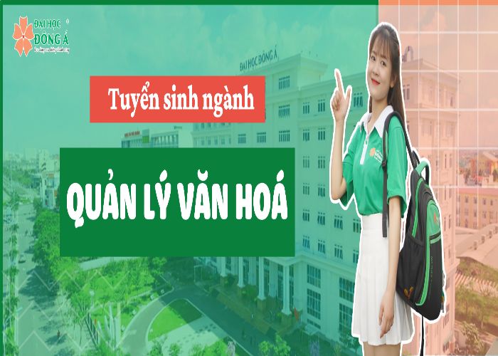 Đại học Đông Á xét tuyển học bạ THPT ngành học Quản lý văn hoá